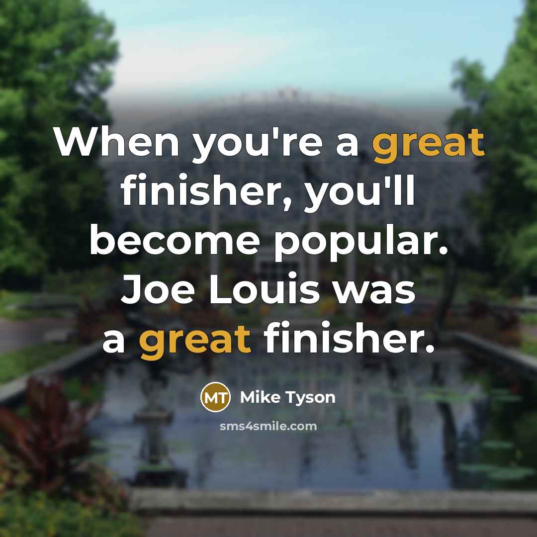 “When you're a great finisher, you'll become popular. Joe Louis…” quote by Mike Tyson