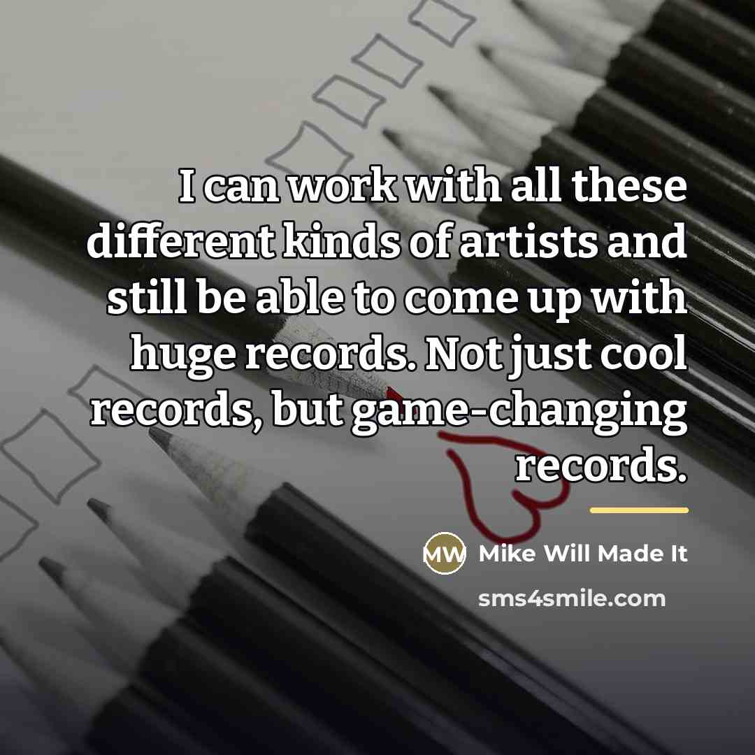 “I can work with all these different kinds of artists…” quote by Mike Will Made It