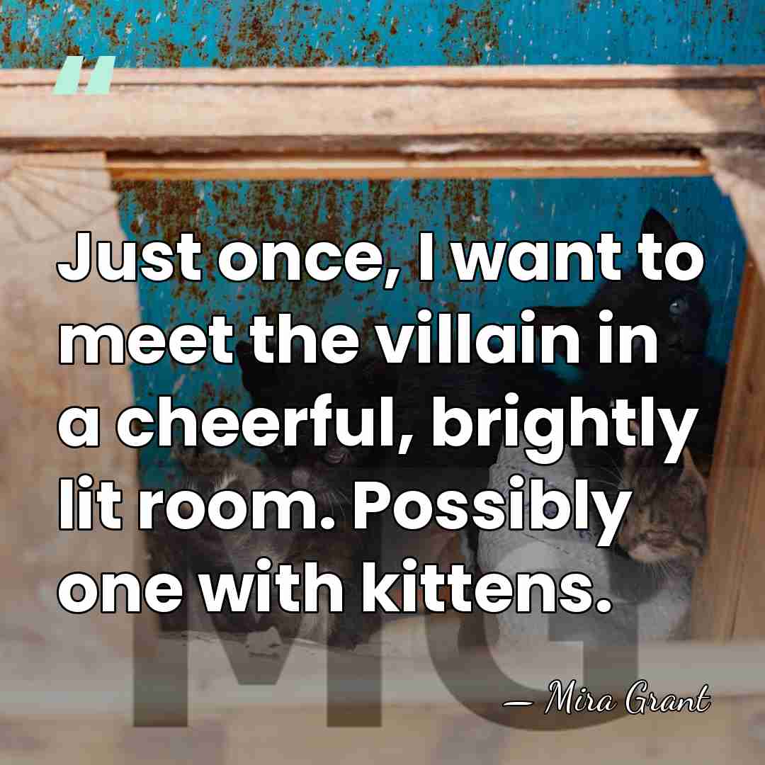 Just once, I want to meet the villain in a cheerful, brightly&hellip; - Mira Grant
