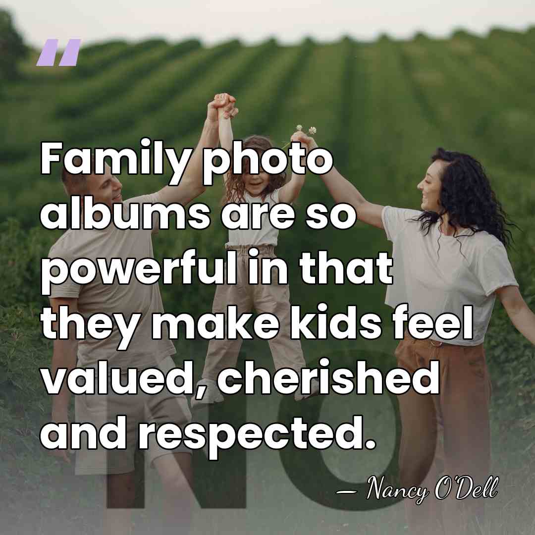 Family photo albums are so powerful in that they make kids feel&hellip; - Nancy O'Dell
