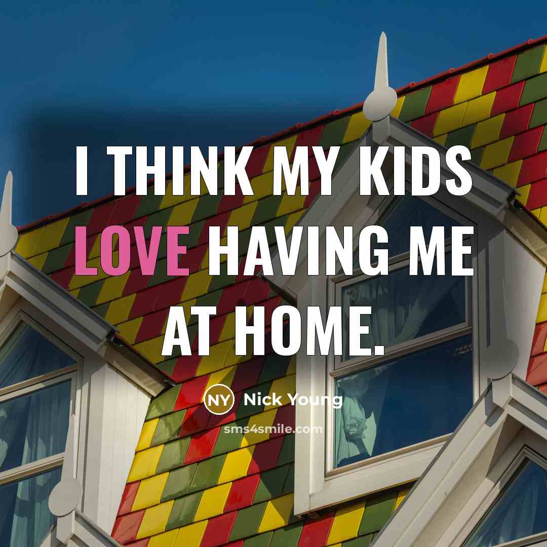 “I think my kids love having me at home.…” quote by Nick Young