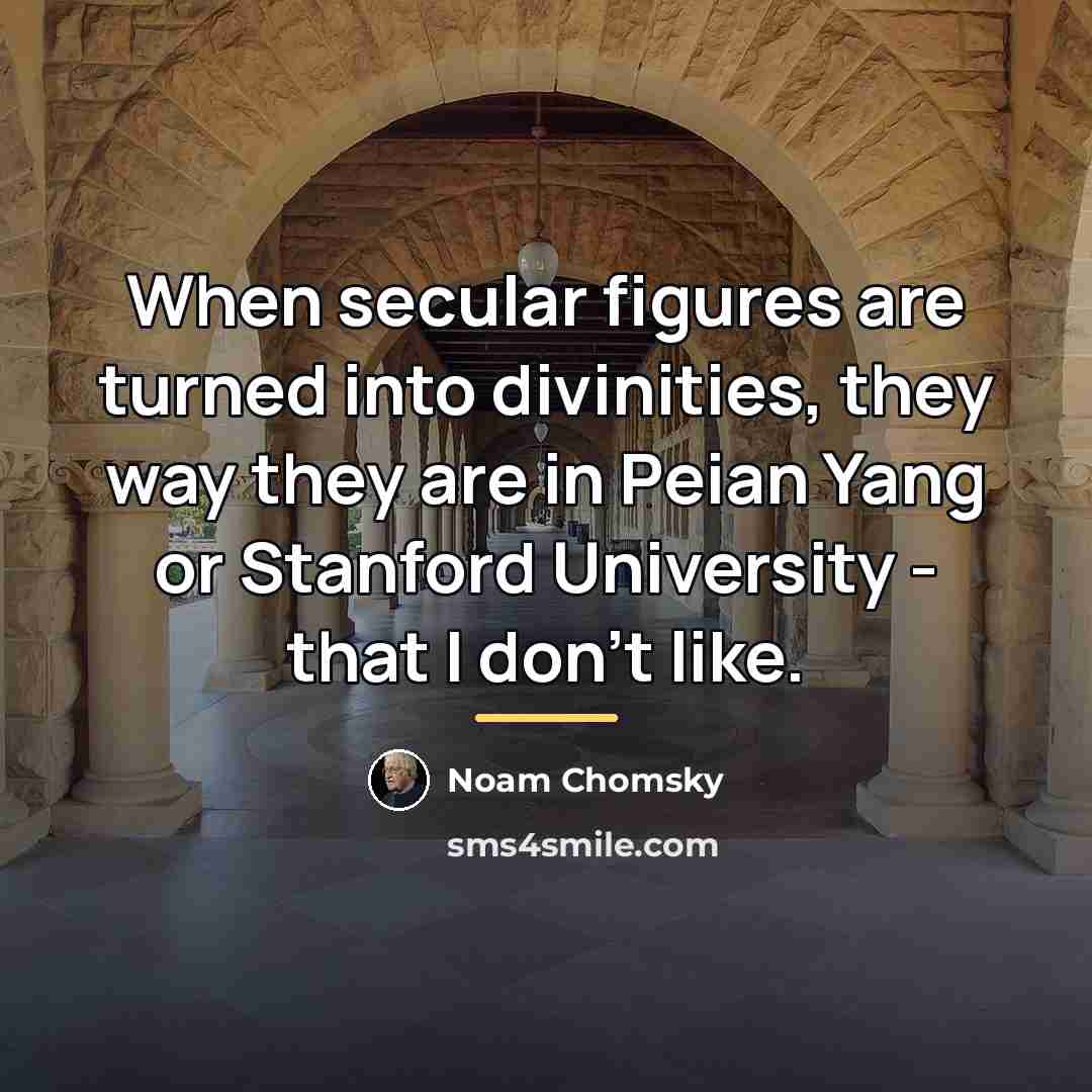 “When secular figures are turned into divinities, they way they…” quote by Noam Chomsky