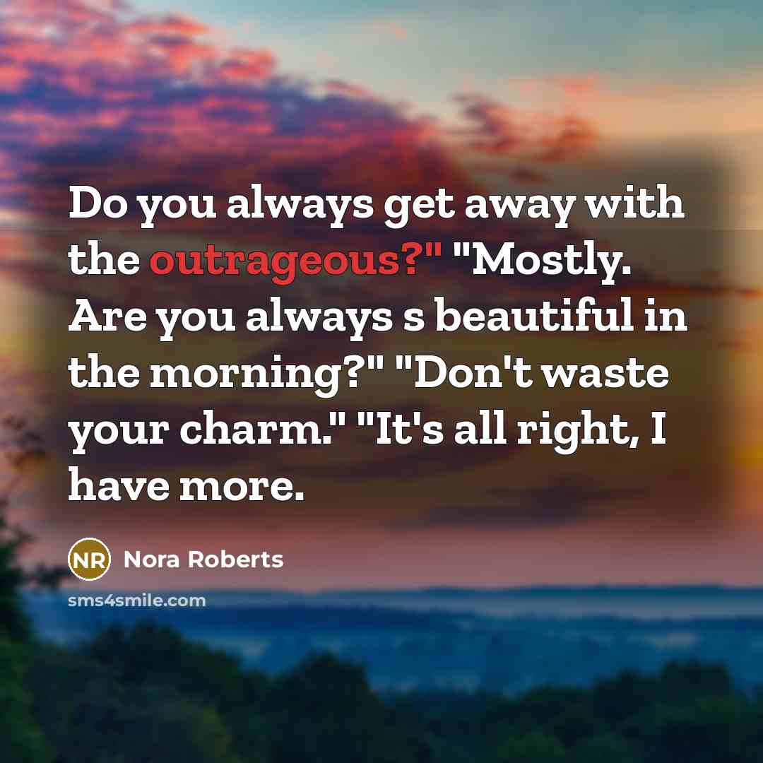 “Do you always get away with the outrageous?" "Mostly. Are…” quote by Nora Roberts