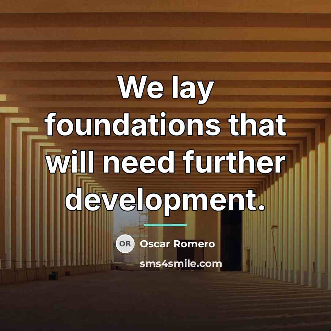 “We lay foundations that will need further development.…” quote by Oscar Romero