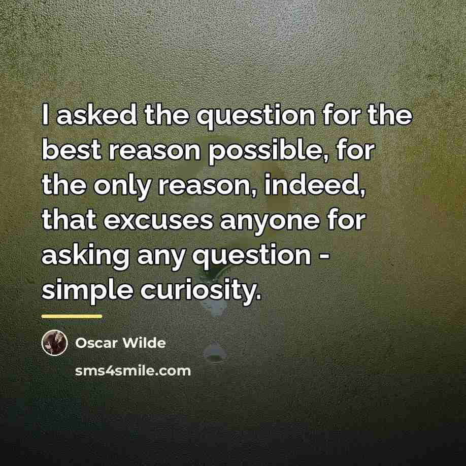 “I asked the question for the best reason possible, for…” quote by Oscar Wilde