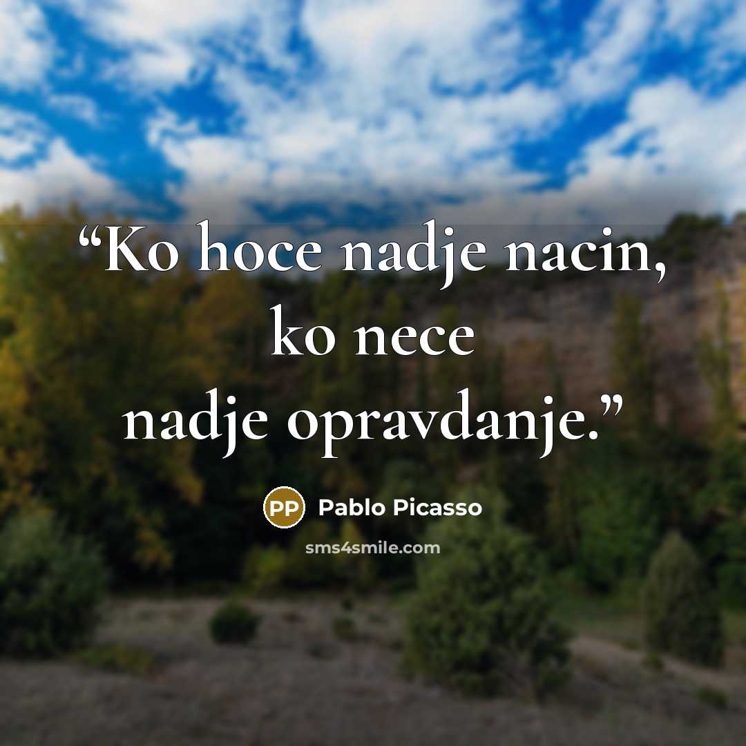 “Ko hoce nadje nacin, ko nece nadje opravdanje.” quote by Pablo Picasso