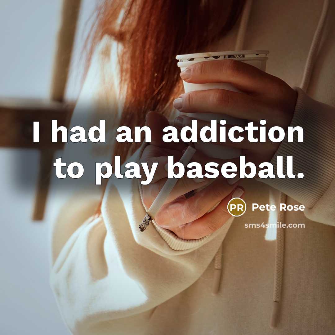 “I had an addiction to play baseball.…” quote by Pete Rose