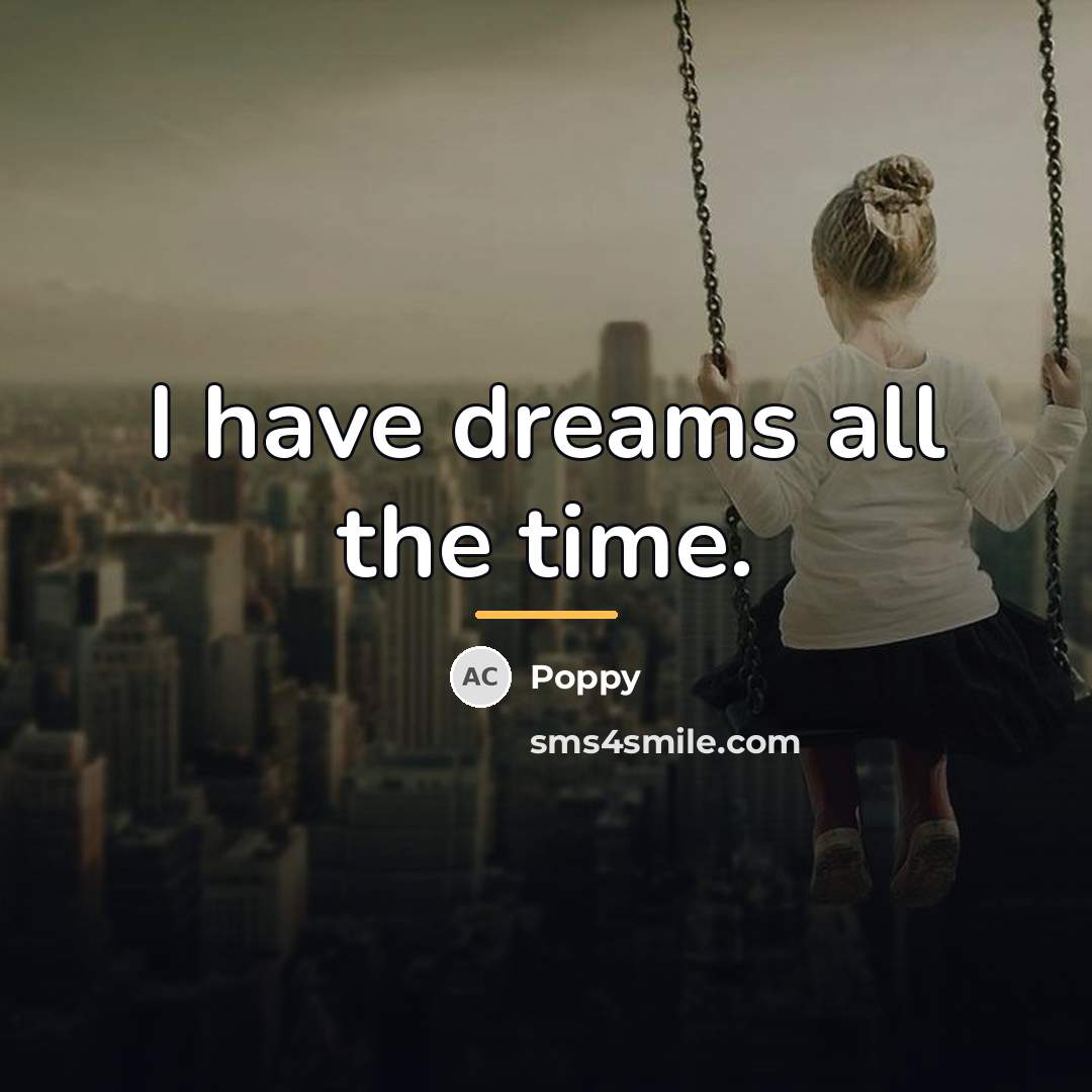 “I have dreams all the time.…” quote by Poppy
