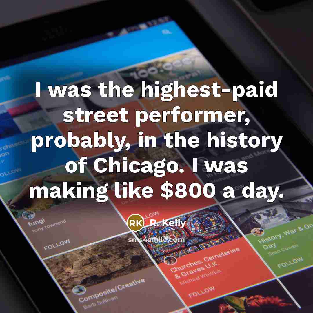 “I was the highest-paid street performer, probably, in the history…” quote by R. Kelly