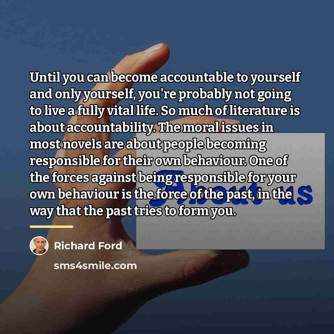 “Until you can become accountable to yourself and only yourself,…” quote by Richard Ford