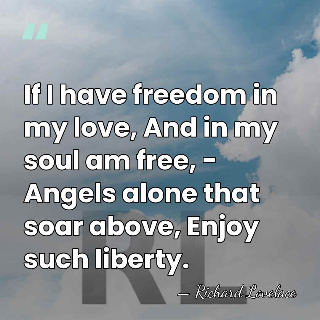 If I have freedom in my love, And in my soul am&hellip; - Richard Lovelace