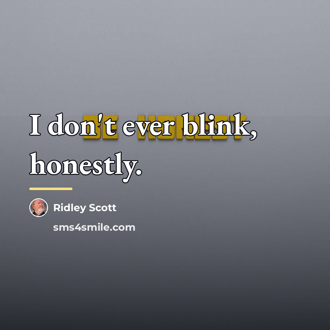 “I don't ever blink, honestly.…” quote by Ridley Scott