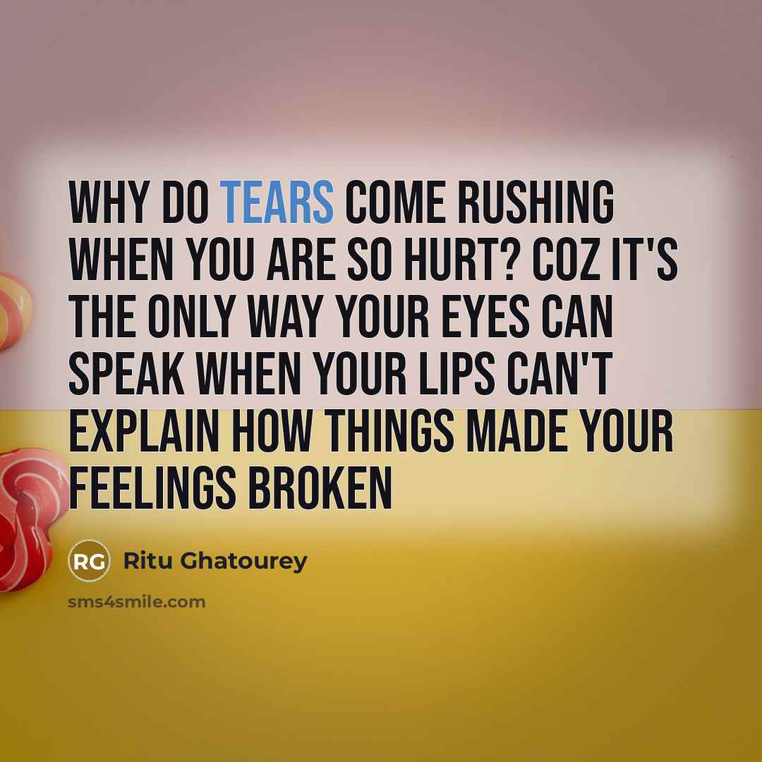 “Why do tears come rushing when you are so hurt?…” quote by Ritu Ghatourey