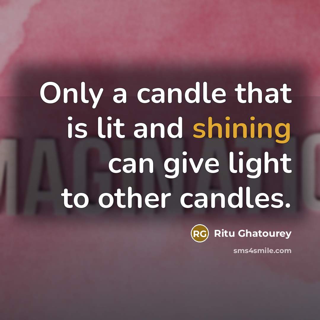 “Only a candle that is lit and shining can give…” quote by Ritu Ghatourey