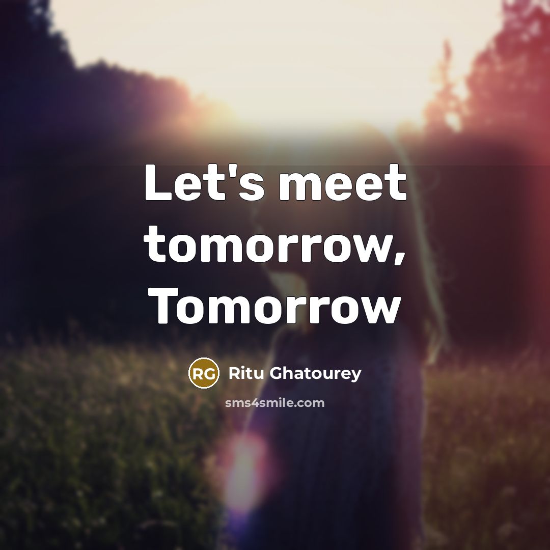“Let's meet tomorrow, Tomorrow…” quote by Ritu Ghatourey