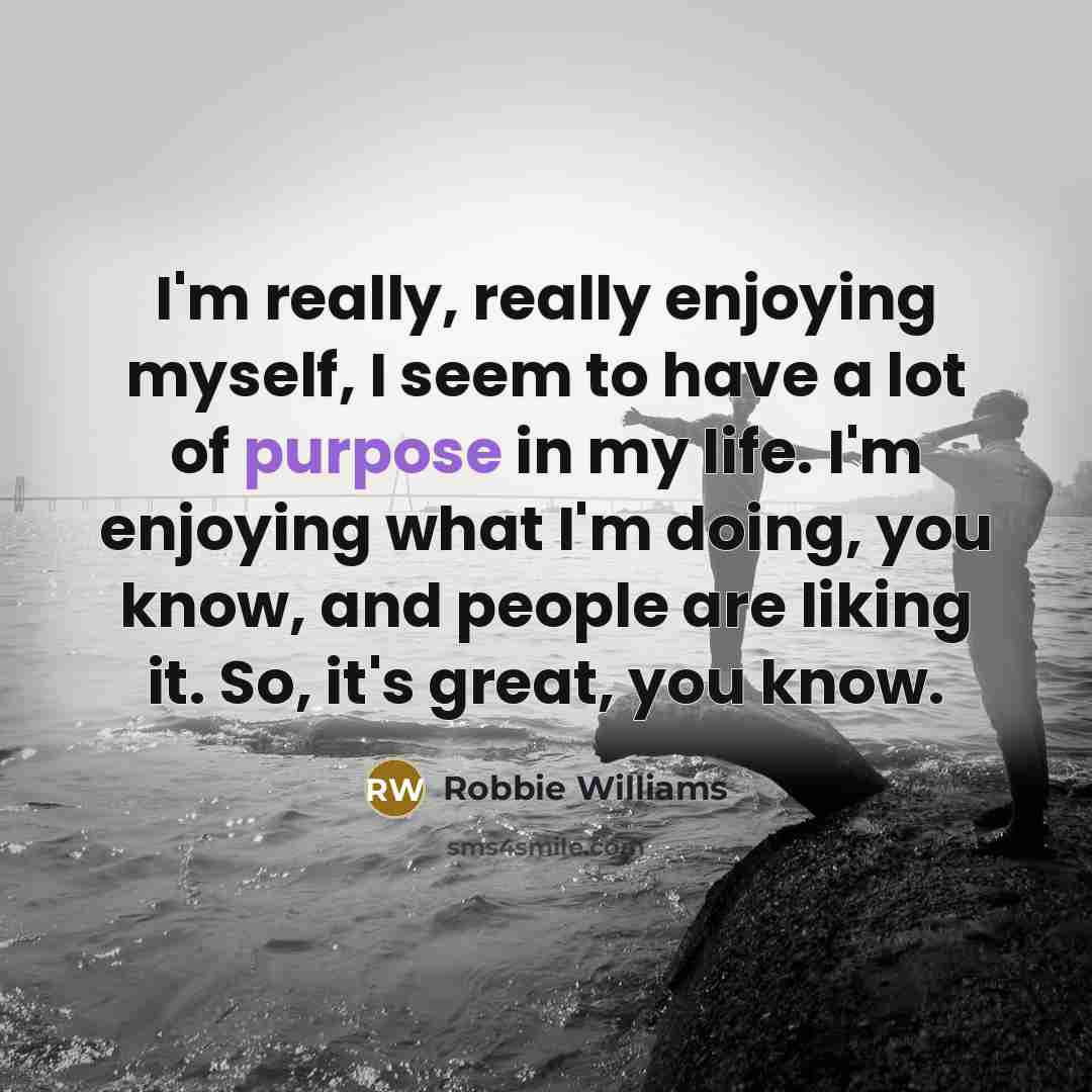 “I'm really, really enjoying myself, I seem to have a…” quote by Robbie Williams