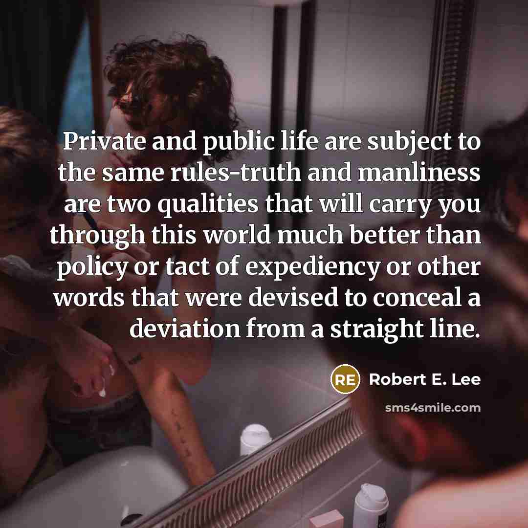 “Private and public life are subject to the same rules-truth…” quote by Robert E. Lee