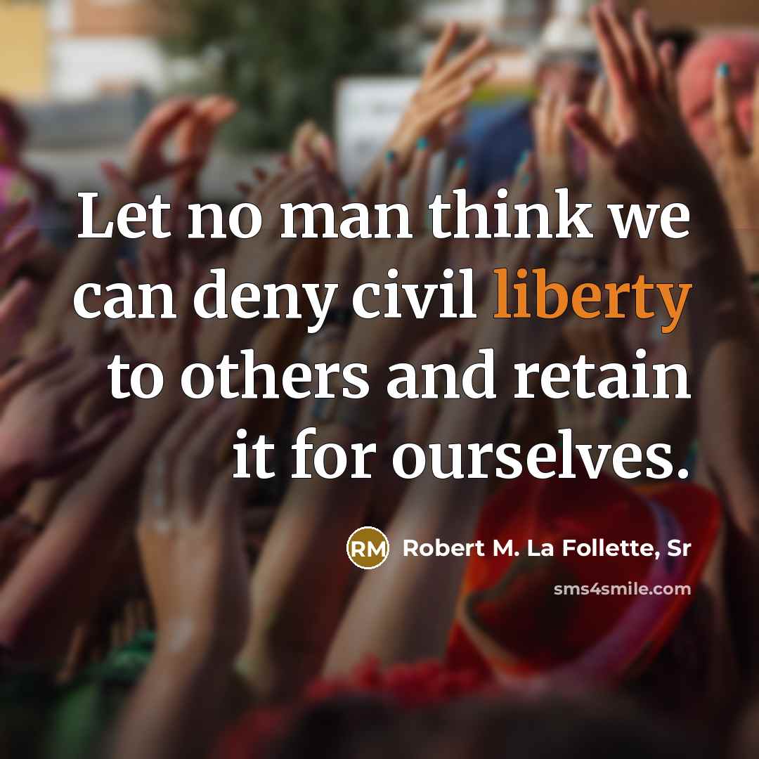 “Let no man think we can deny civil liberty to…” quote by Robert M. La Follette, Sr