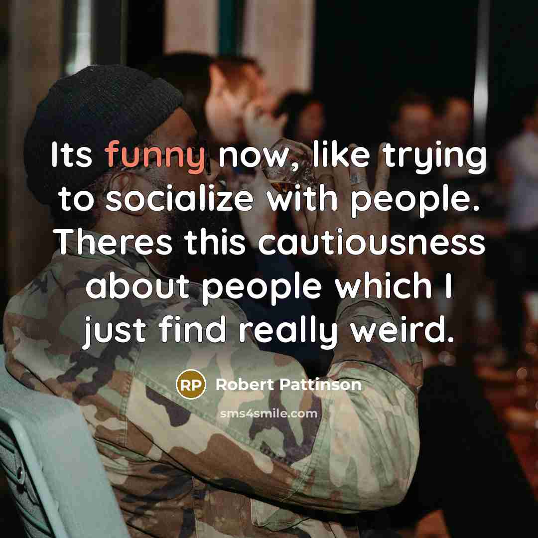 “Its funny now, like trying to socialize with people. Theres…” quote by Robert Pattinson