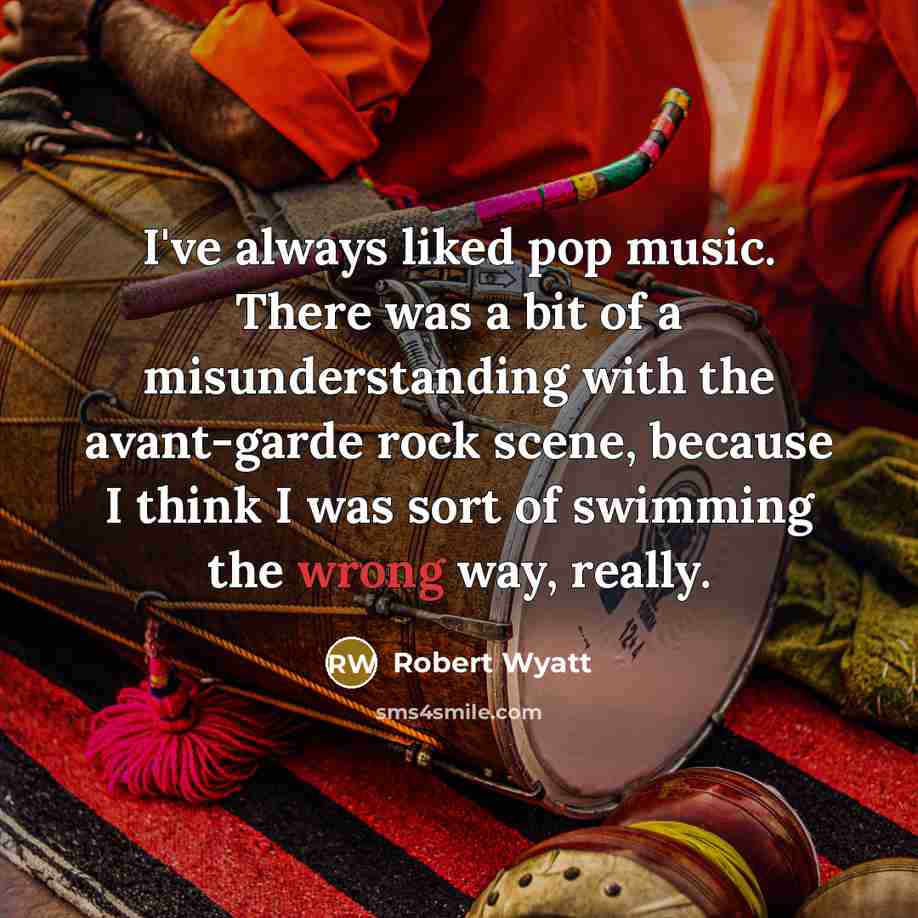“I've always liked pop music. There was a bit of…” quote by Robert Wyatt