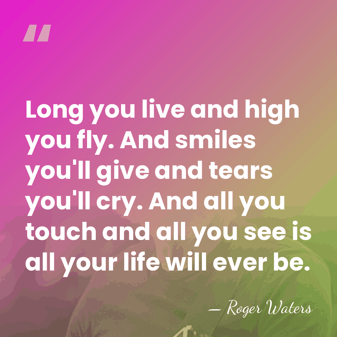Long you live and high you fly. And smiles you'll give and&hellip; - Roger Waters
