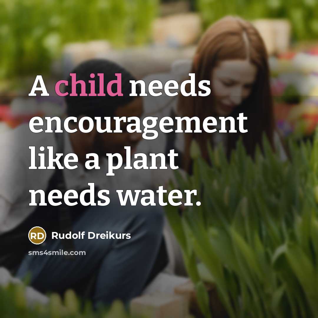 “A child needs encouragement like a plant needs water.…” quote by Rudolf Dreikurs