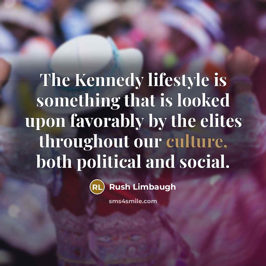 “The Kennedy lifestyle is something that is looked upon favorably…” quote by Rush Limbaugh