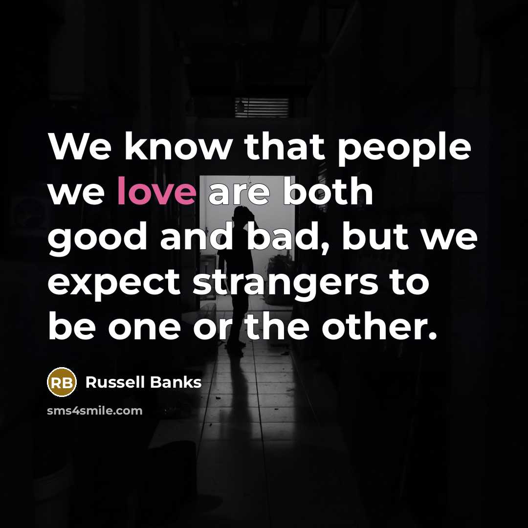 “We know that people we love are both good and…” quote by Russell Banks