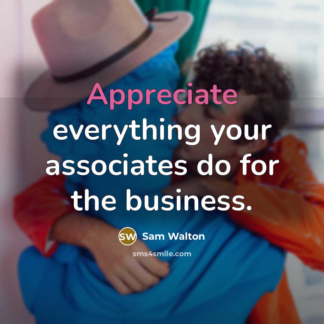 “Appreciate everything your associates do for the business.…” quote by Sam Walton