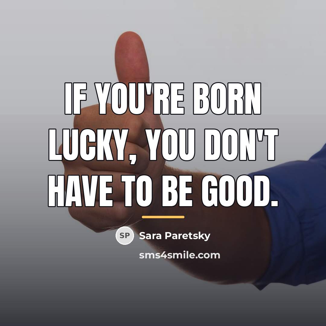 “If you're born lucky, you don't have to be good.…” quote by Sara Paretsky