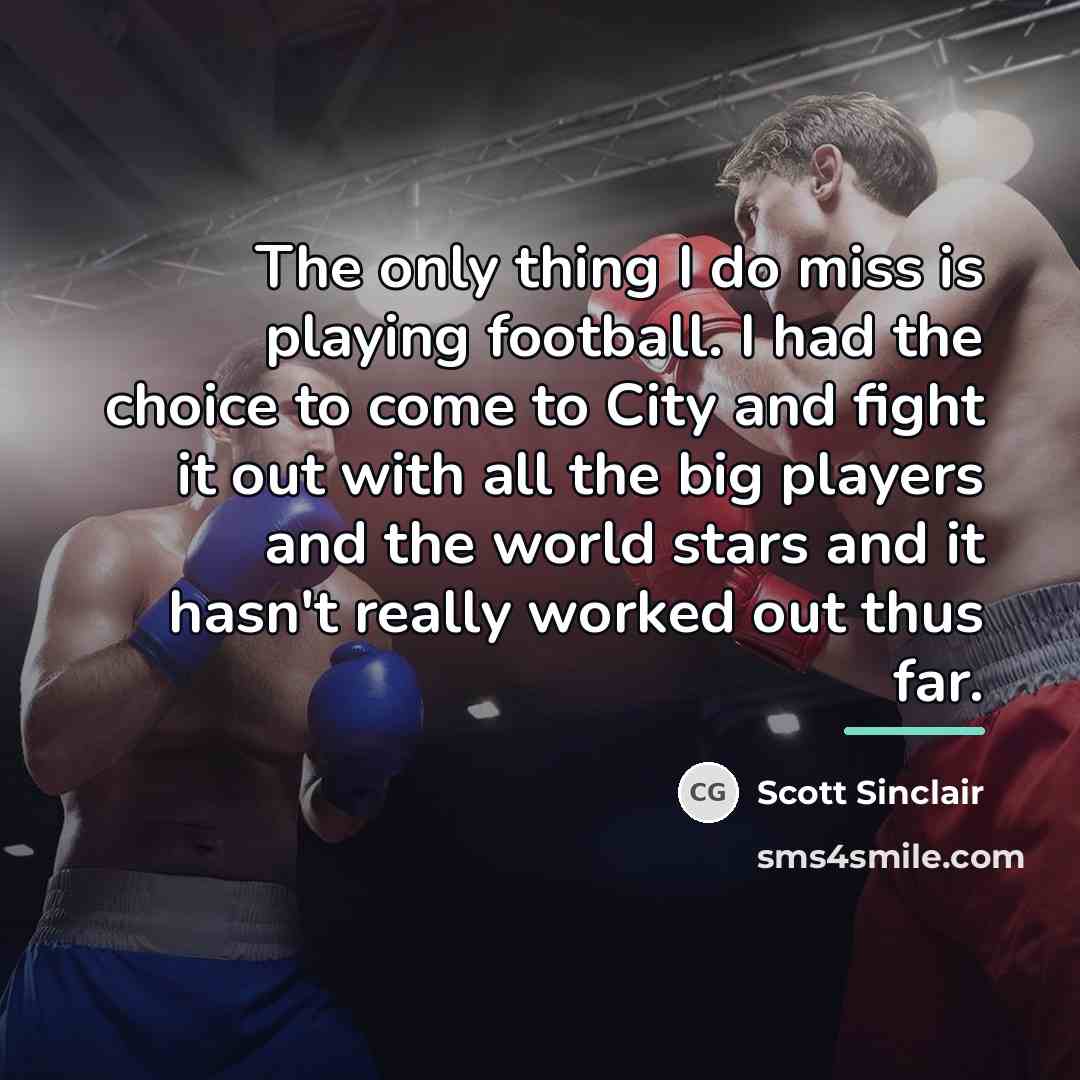 “The only thing I do miss is playing football. I…” quote by Scott Sinclair