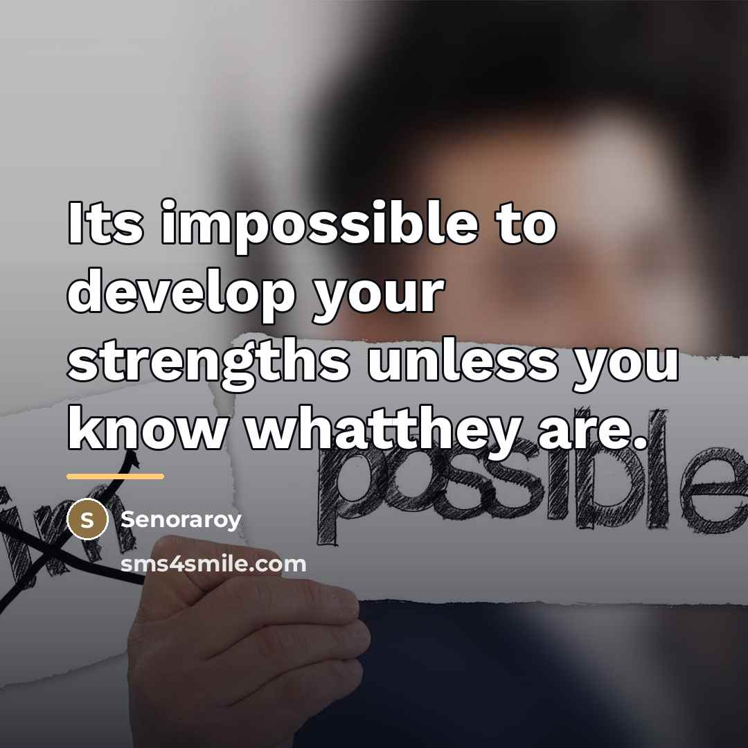 “Its impossible to develop your strengths unless you know whatthey…” quote by Senoraroy