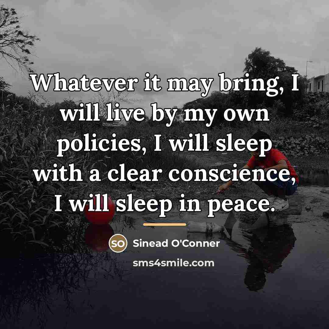 “Whatever it may bring, I will live by my own…” quote by Sinead O'Conner