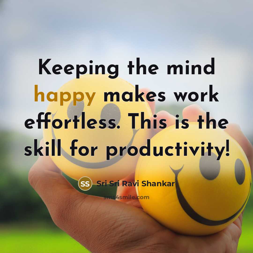 “Keeping the mind happy makes work effortless. This is the…” quote by Sri Sri Ravi Shankar