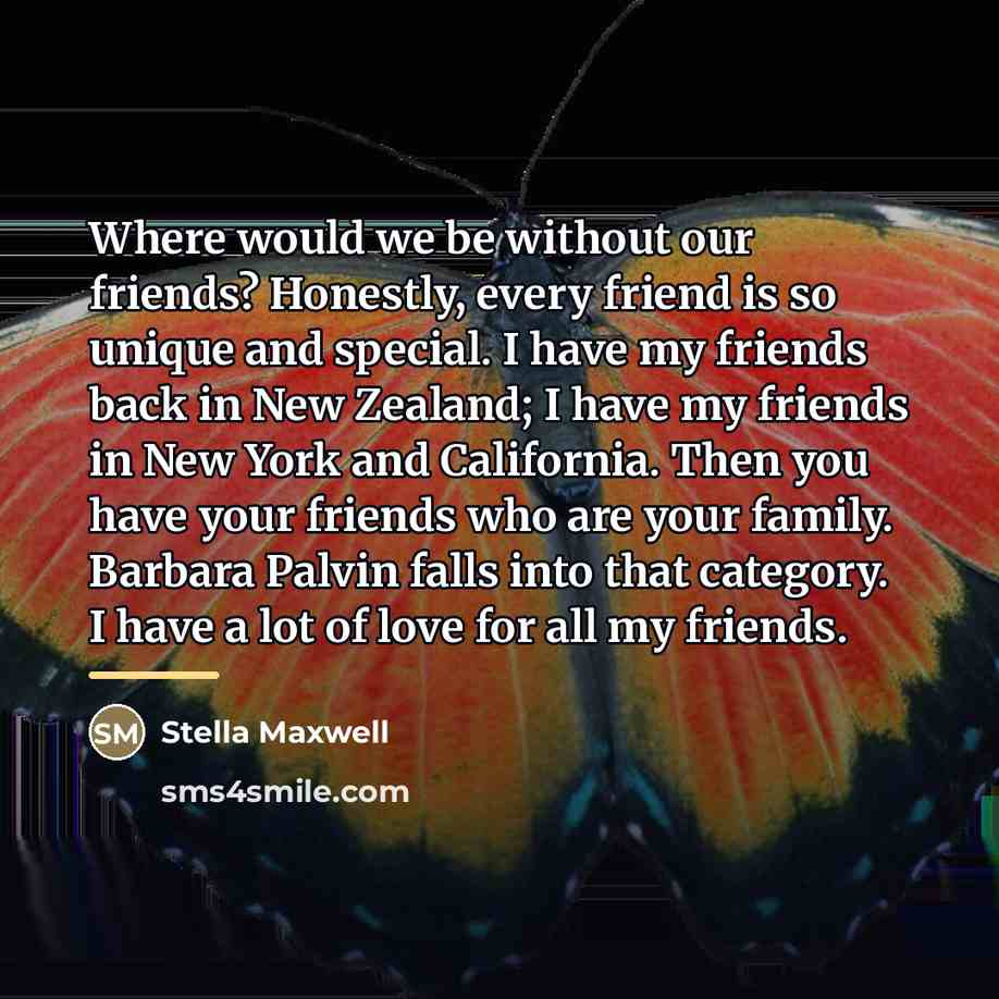 “Where would we be without our friends? Honestly, every friend…” quote by Stella Maxwell