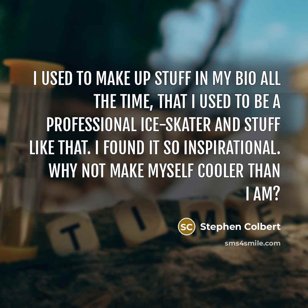“I used to make up stuff in my bio all…” quote by Stephen Colbert