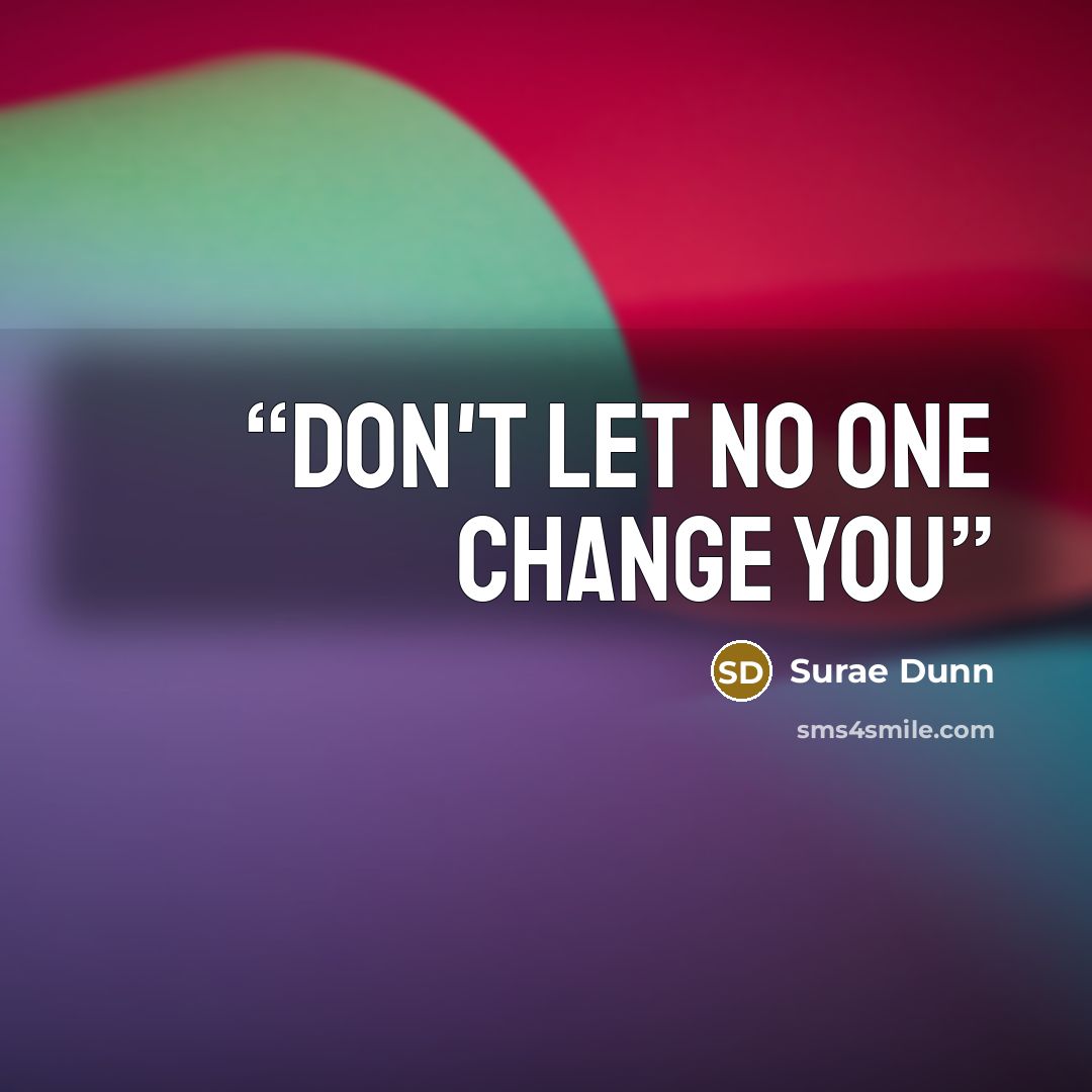 “Don't Let no One Change You” quote by Surae Dunn