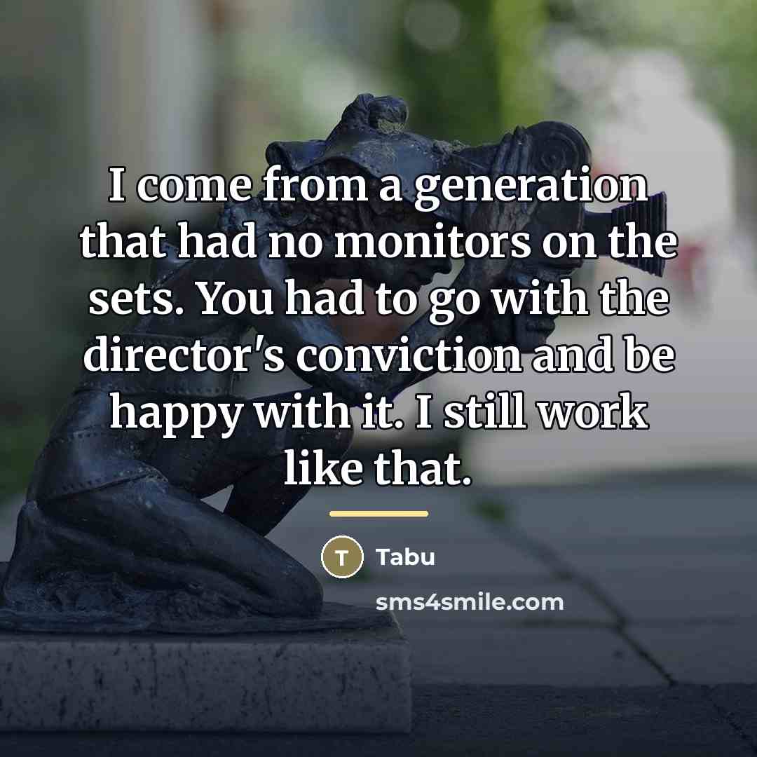“I come from a generation that had no monitors on…” quote by Tabu