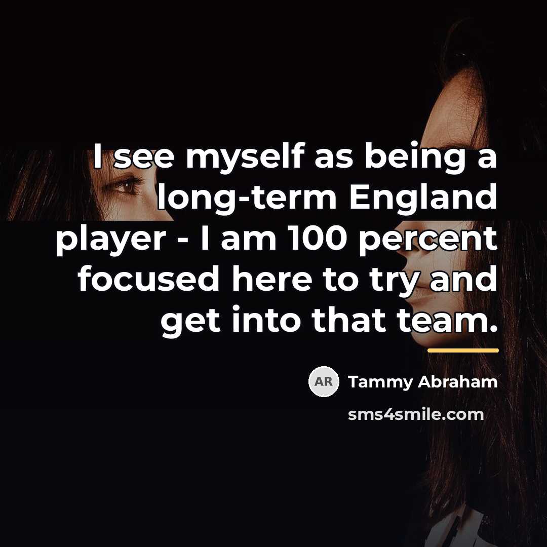 “I see myself as being a long-term England player -…” quote by Tammy Abraham