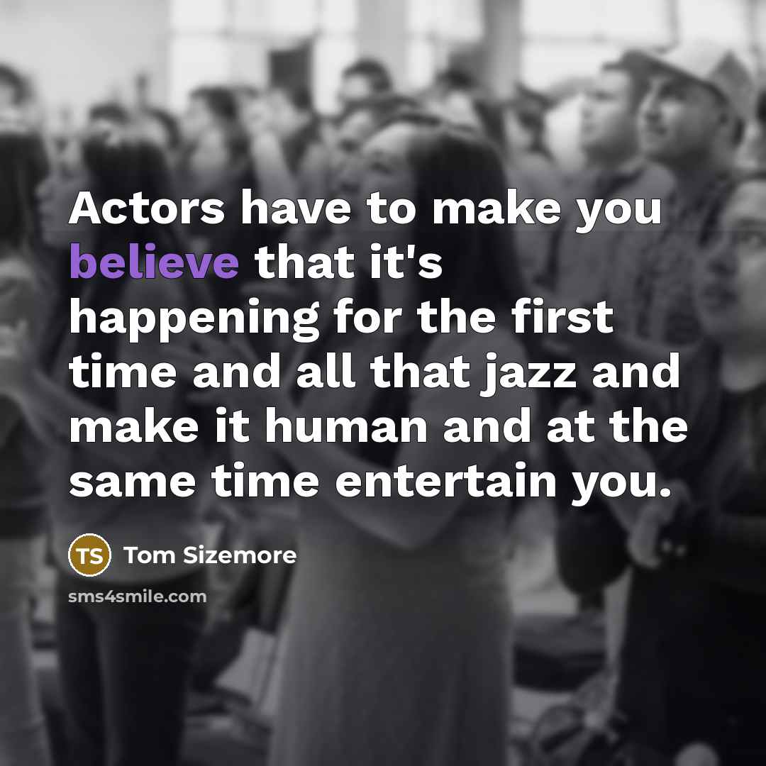“Actors have to make you believe that it's happening for…” quote by Tom Sizemore