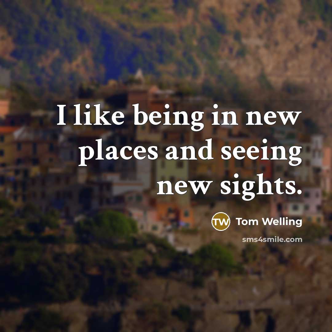“I like being in new places and seeing new sights.…” quote by Tom Welling