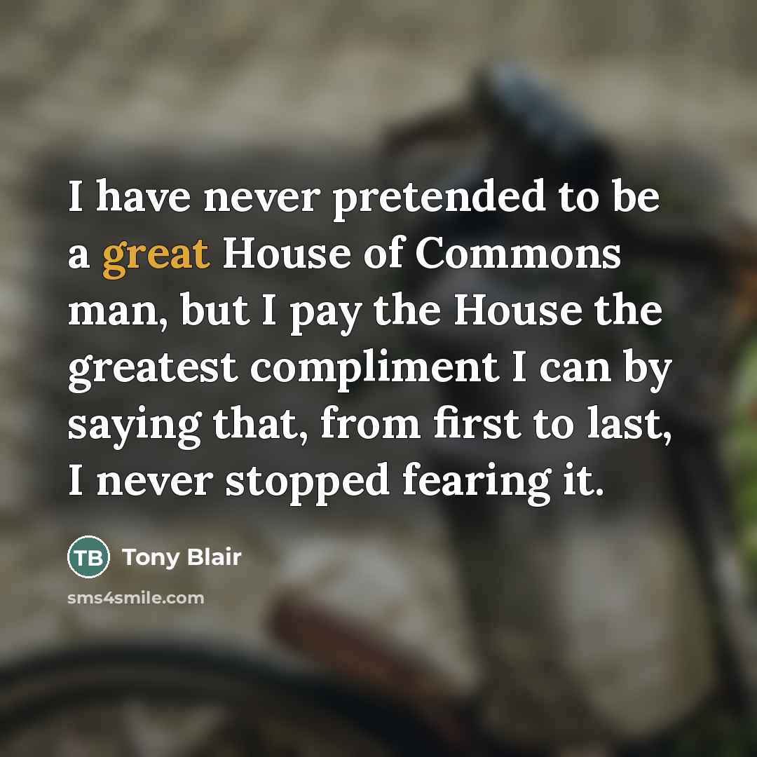“I have never pretended to be a great House of…” quote by Tony Blair