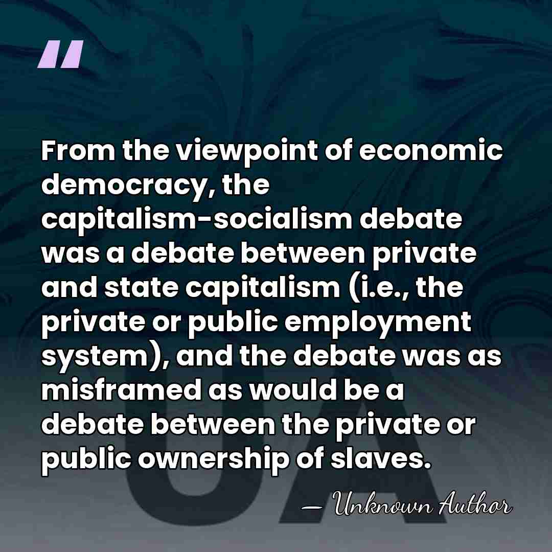 From the viewpoint of economic democracy, the capitalism-socialism debate was a debate&hellip; - Unknown Author