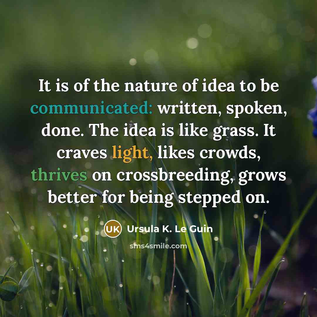 “It is of the nature of idea to be communicated:…” quote by Ursula K. Le Guin