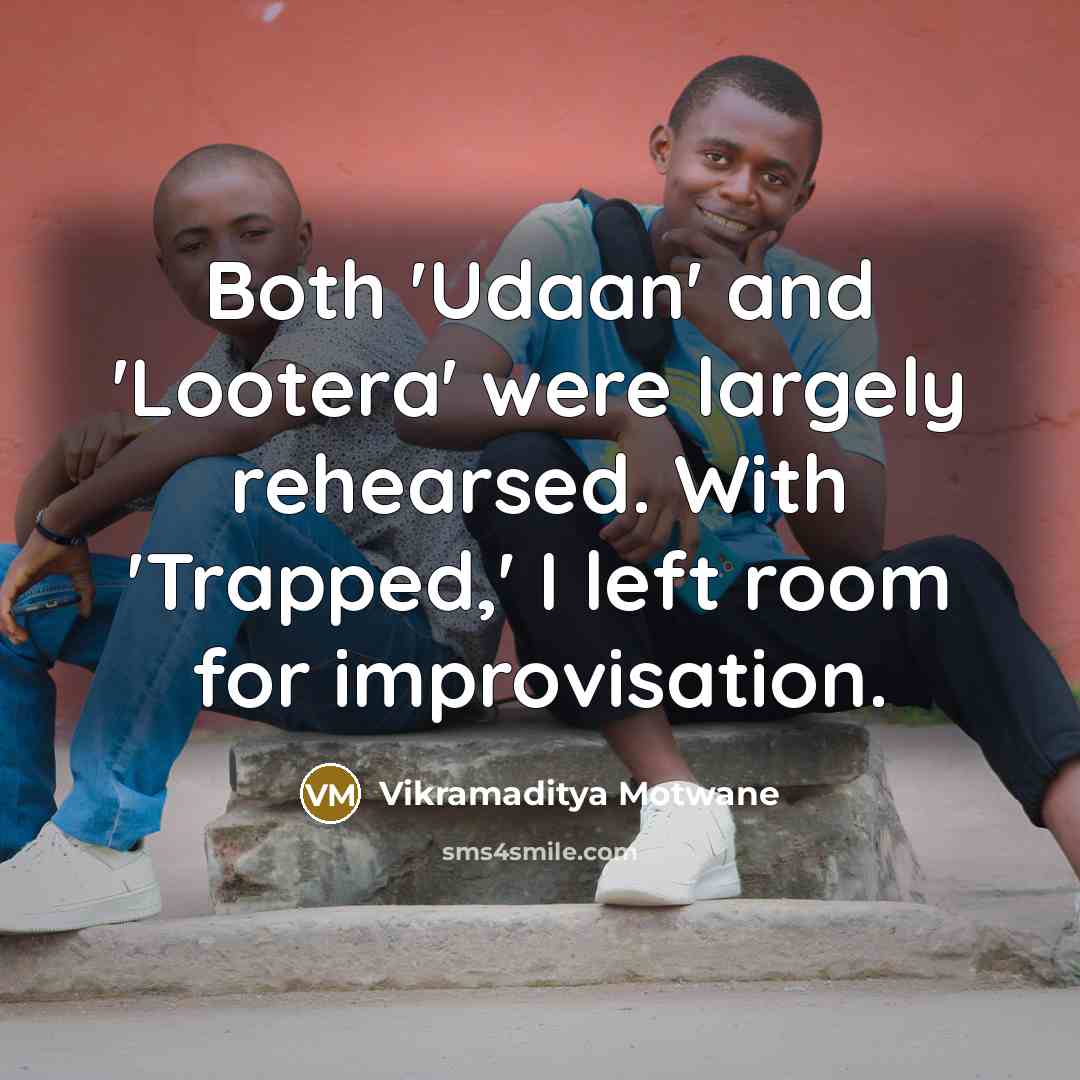 “Both 'Udaan' and 'Lootera' were largely rehearsed. With 'Trapped,' I…” quote by Vikramaditya Motwane