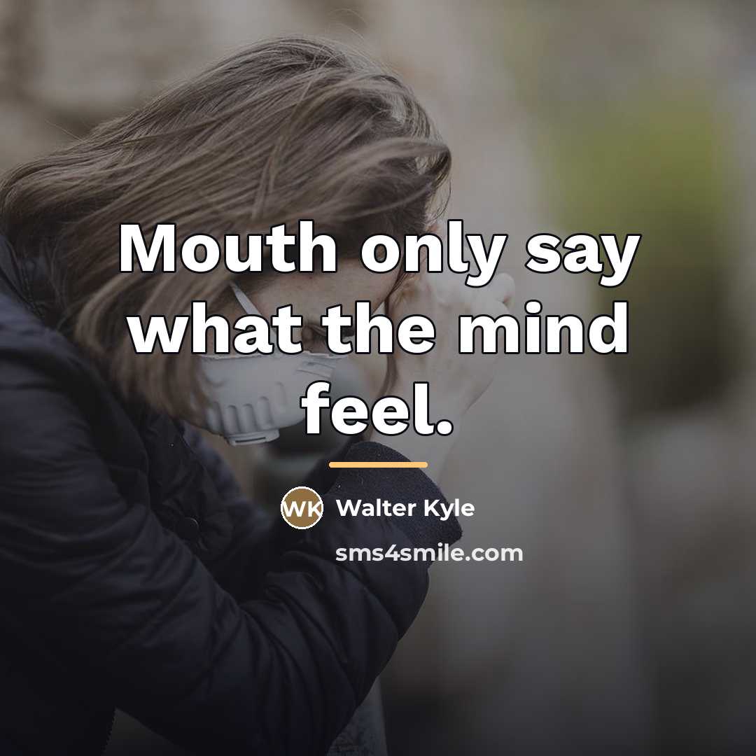 “Mouth only say what the mind feel.…” quote by Walter Kyle