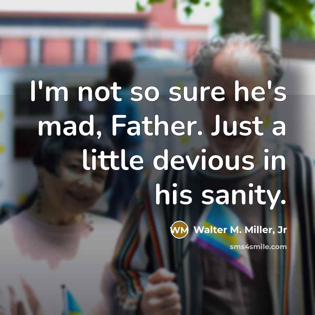 “I'm not so sure he's mad, Father. Just a little…” quote by Walter M. Miller, Jr