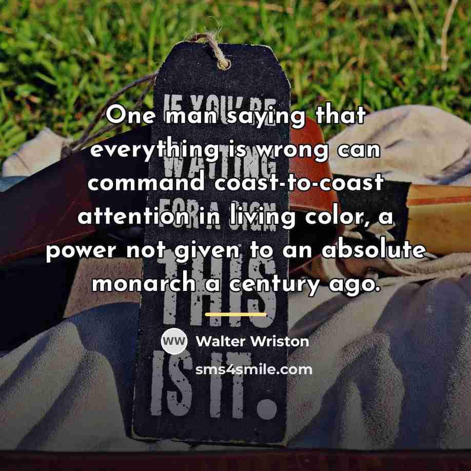 “One man saying that everything is wrong can command coast-to-coast…” quote by Walter Wriston