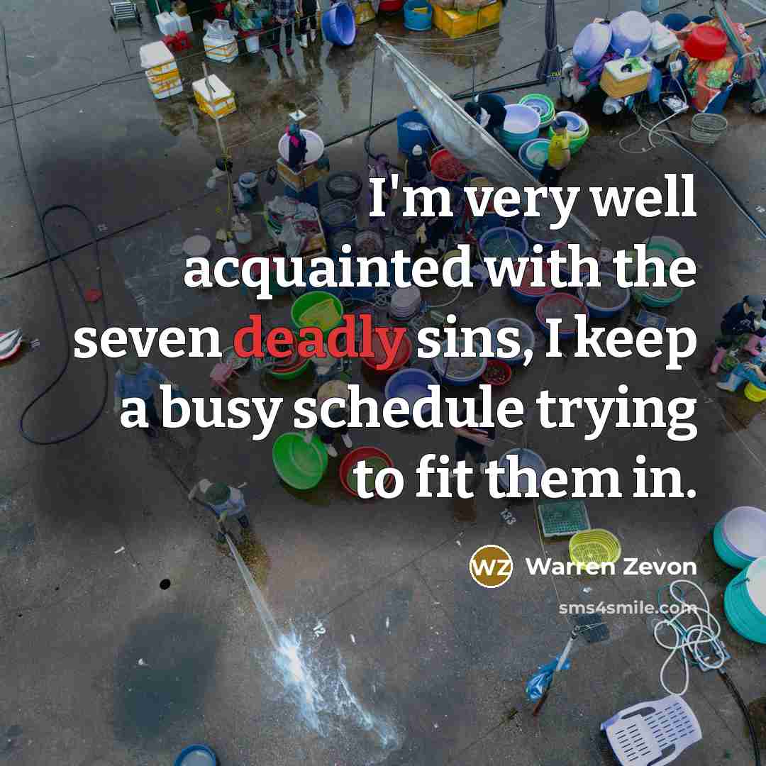 “I'm very well acquainted with the seven deadly sins, I…” quote by Warren Zevon