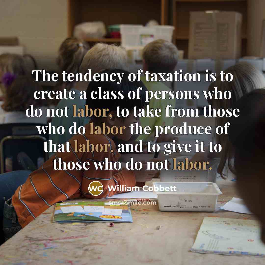 “The tendency of taxation is to create a class of…” quote by William Cobbett
